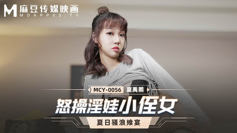 怒操淫娃小侄女（MCY0056）麻豆传媒